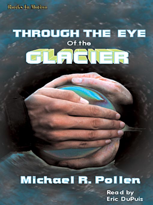 Title details for Through The Eye Of The Glacier by Michael R. Pollen - Wait list